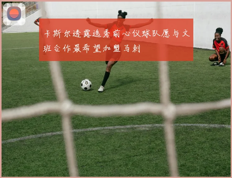 卡斯尔透露选秀前心仪球队愿与文班合作最希望加盟马刺